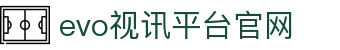 evo视讯平台官网 - (中国)和田evo视讯平台官网科技股份有限公司欢迎您